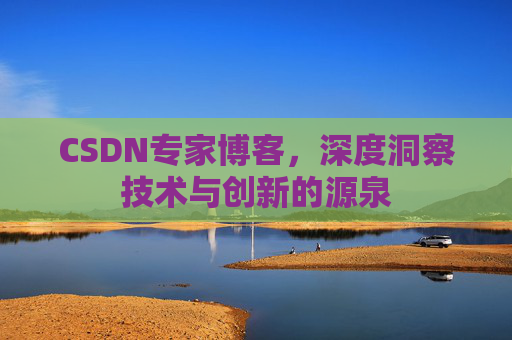 CSDN专家博客，深度洞察技术与创新的源泉